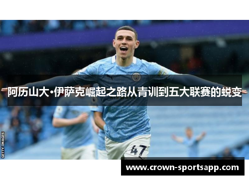 阿历山大·伊萨克崛起之路从青训到五大联赛的蜕变